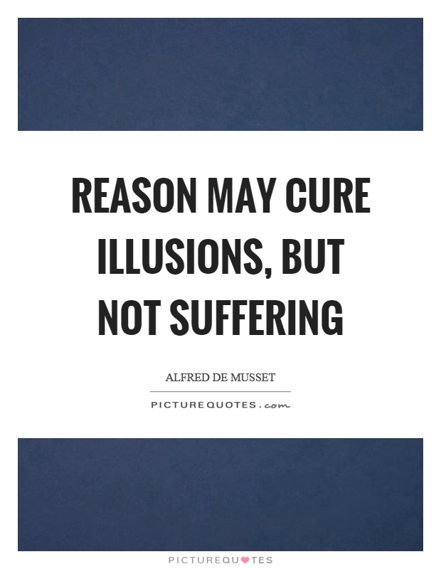 Reason may cure illusions, but not suffering Picture Quote #1