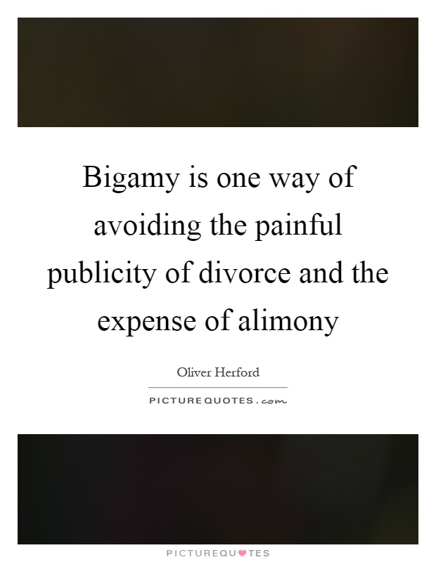 Bigamy is one way of avoiding the painful publicity of divorce and the expense of alimony Picture Quote #1