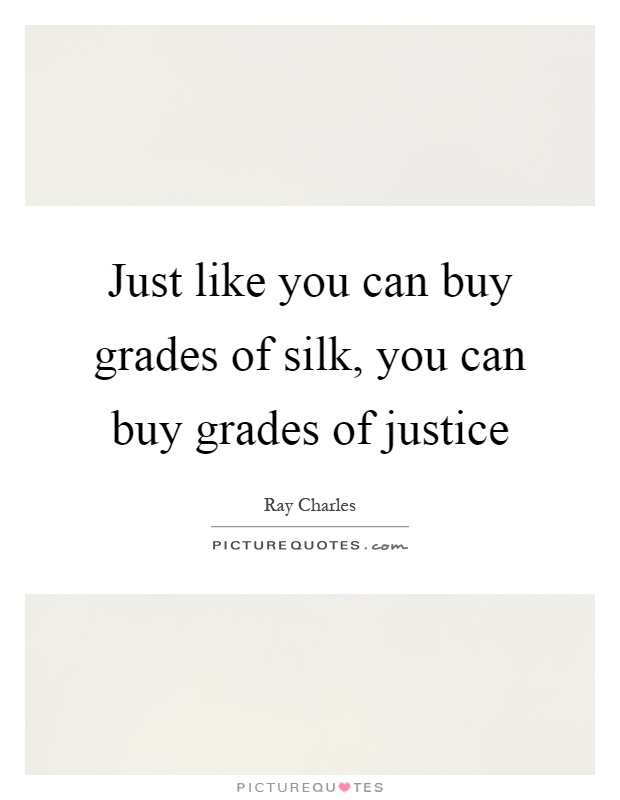 Just like you can buy grades of silk, you can buy grades of justice Picture Quote #1