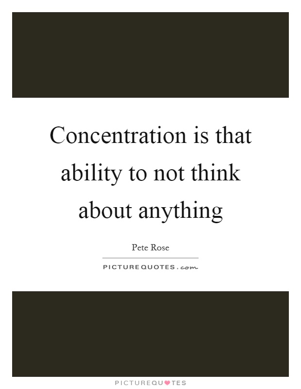 Concentration is that ability to not think about anything Picture Quote #1