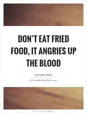 Don’t eat fried food, it angries up the blood Picture Quote #1