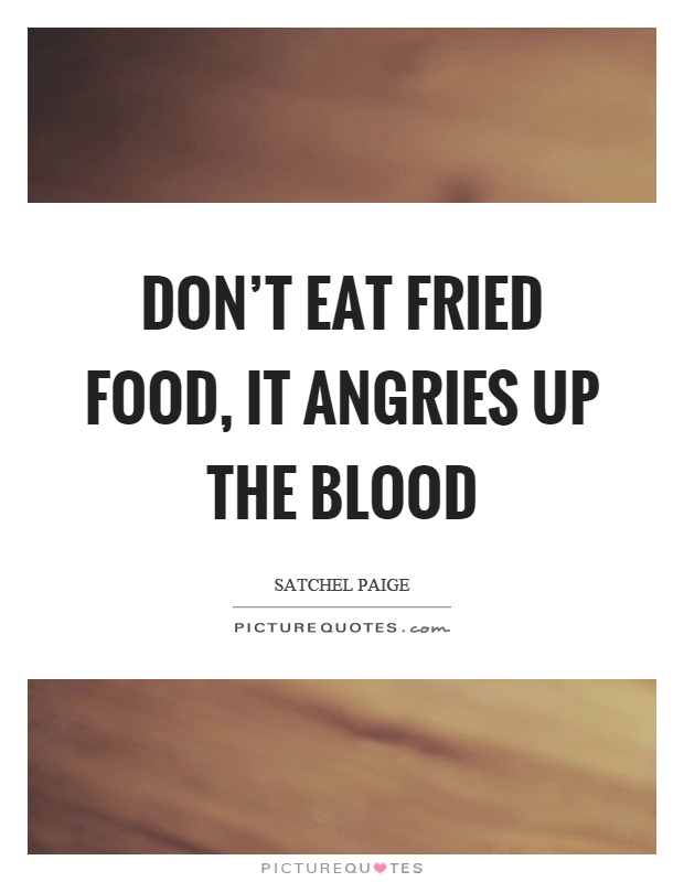 Don't eat fried food, it angries up the blood Picture Quote #1