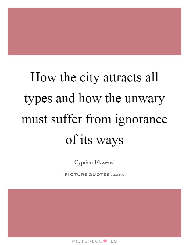 How the city attracts all types and how the unwary must suffer from ignorance of its ways Picture Quote #1