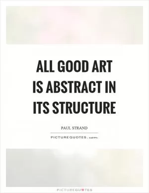 All good art is abstract in its structure Picture Quote #1