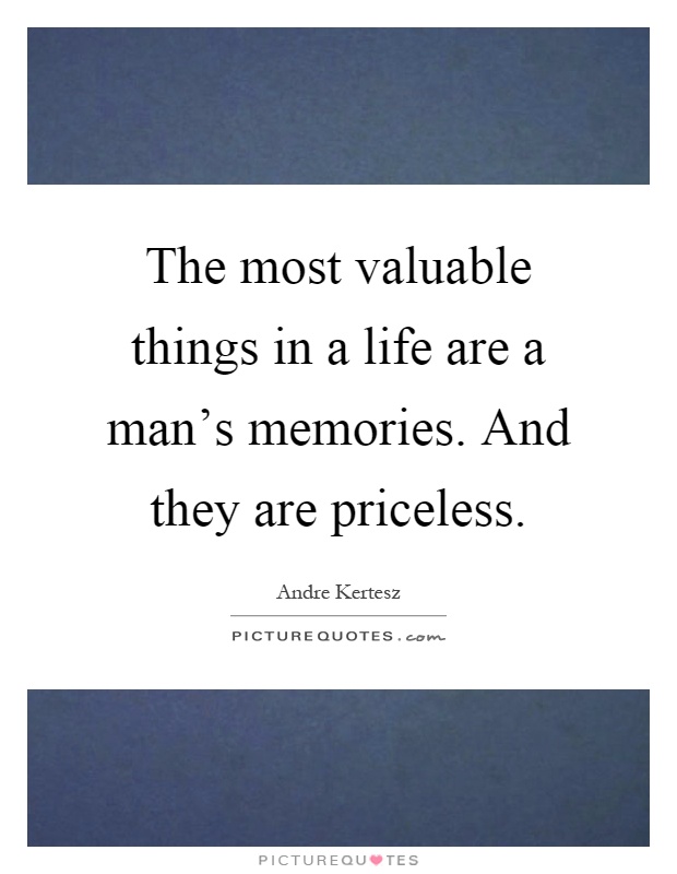The most valuable things in a life are a man's memories. And they are priceless Picture Quote #1