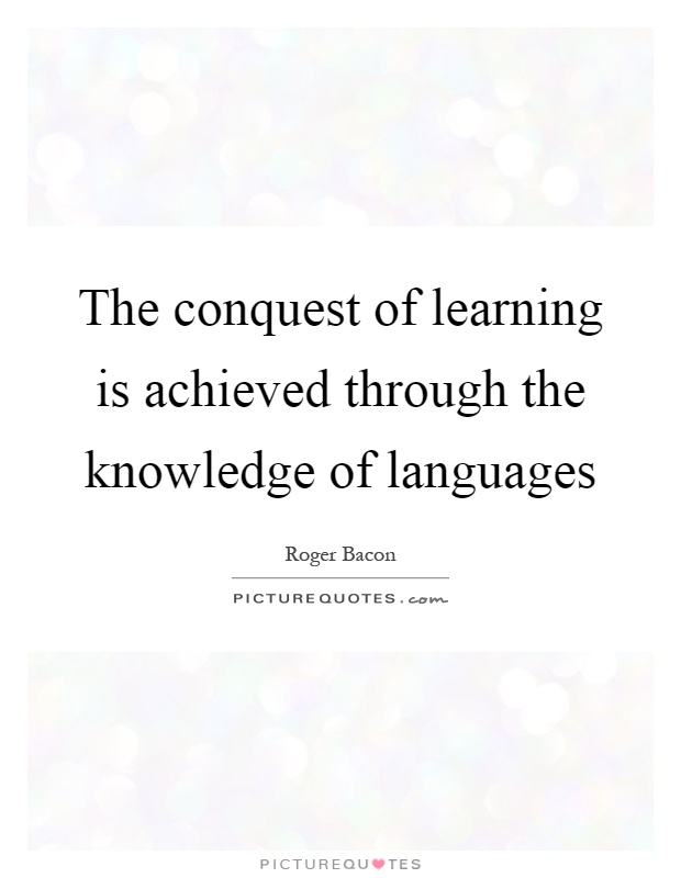 The conquest of learning is achieved through the knowledge of languages Picture Quote #1
