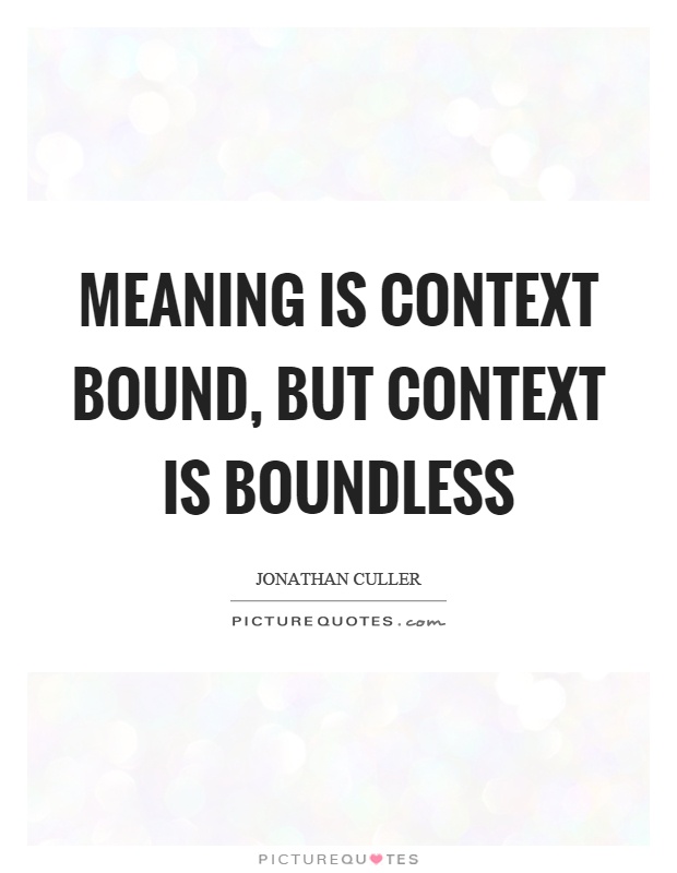 Meaning is context bound, but context is boundless Picture Quote #1