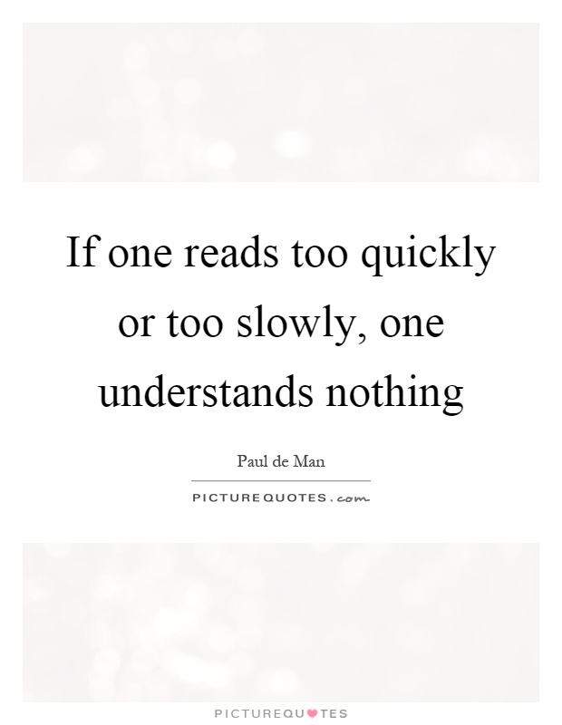 If one reads too quickly or too slowly, one understands nothing Picture Quote #1