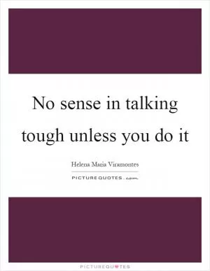 No sense in talking tough unless you do it Picture Quote #1