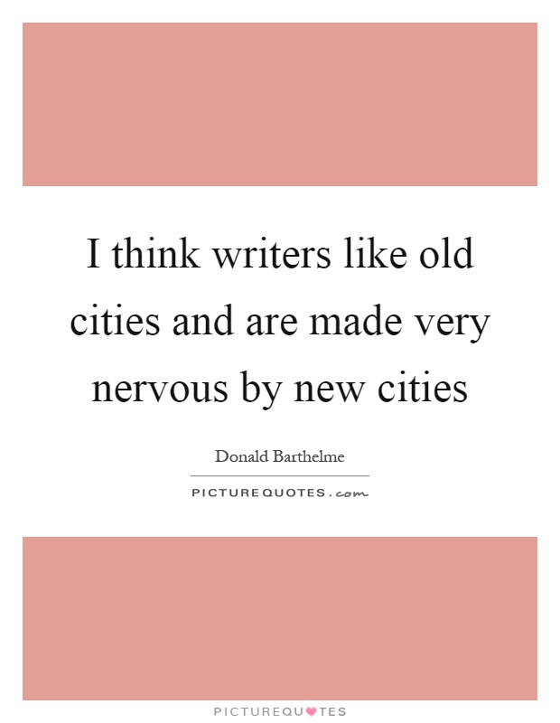 I think writers like old cities and are made very nervous by new cities Picture Quote #1