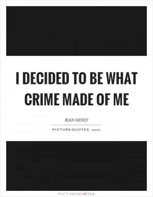 I decided to be what crime made of me Picture Quote #1
