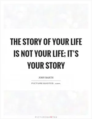 The story of your life is not your life; it’s your story Picture Quote #1