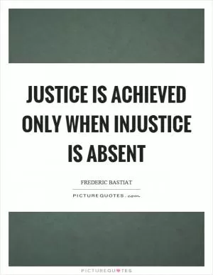 Justice is achieved only when injustice is absent Picture Quote #1