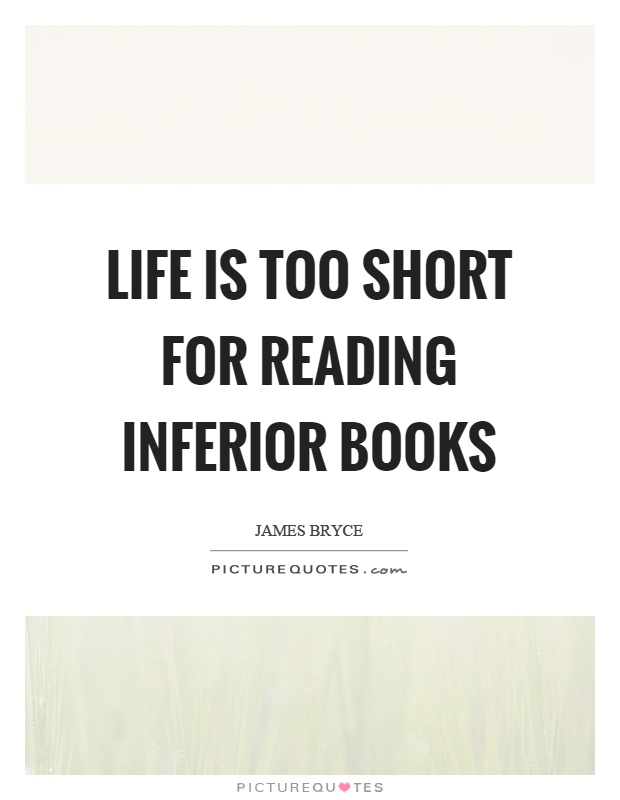 Life is too short for reading inferior books Picture Quote #1