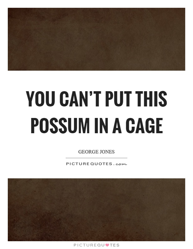 You can't put this possum in a cage Picture Quote #1