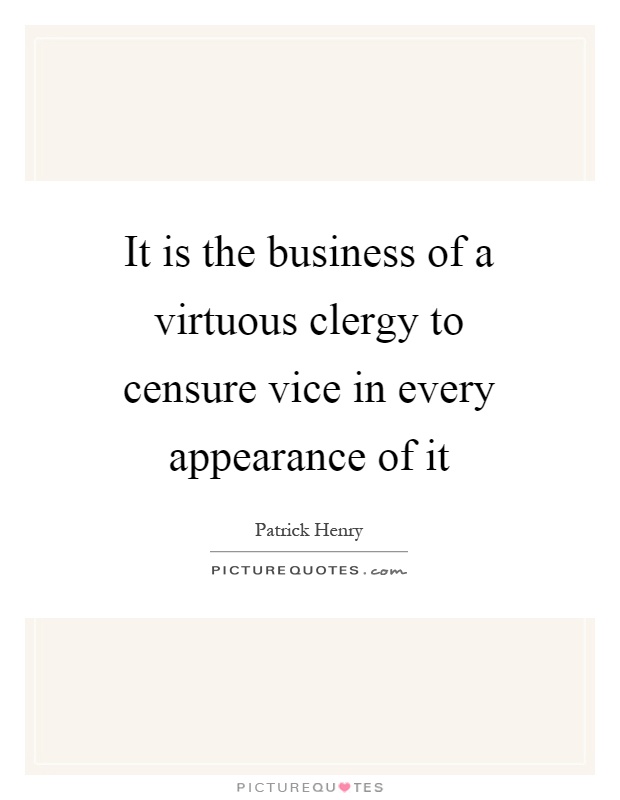 It is the business of a virtuous clergy to censure vice in every appearance of it Picture Quote #1