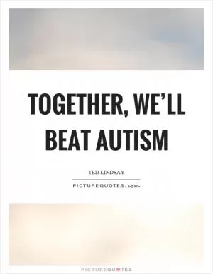 Together, we’ll beat autism Picture Quote #1