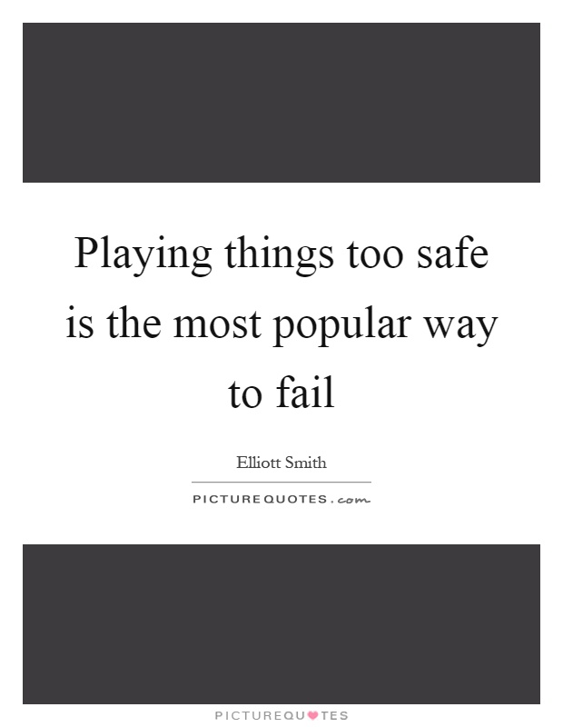 Playing things too safe is the most popular way to fail Picture Quote #1