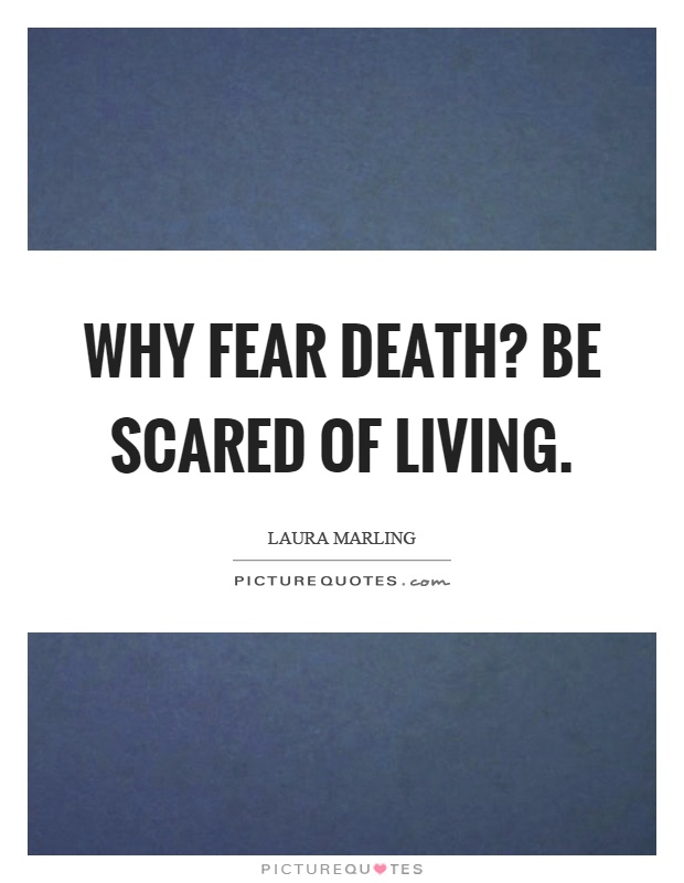 Why fear death? Be scared of living Picture Quote #1