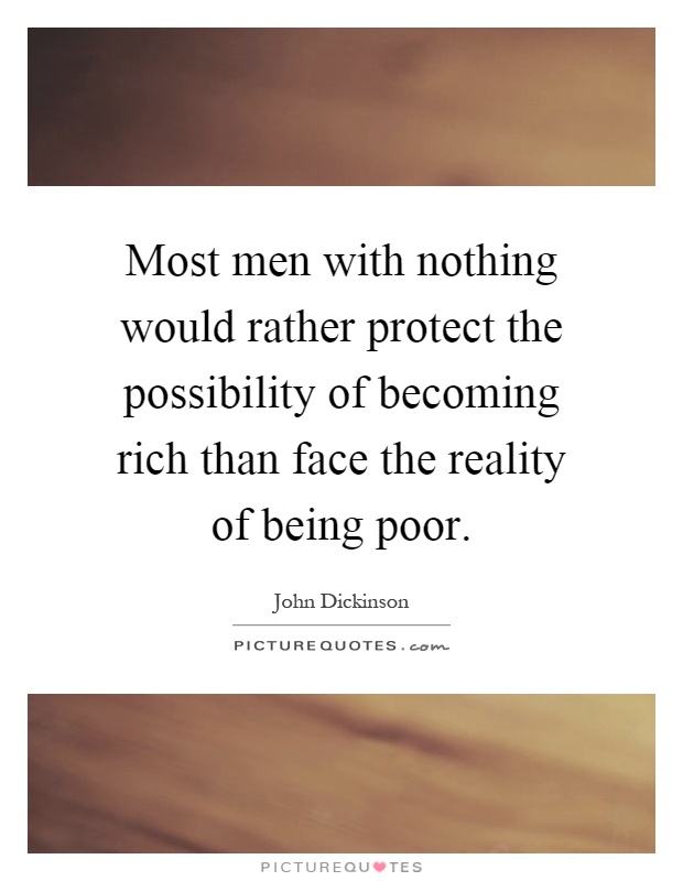 Most men with nothing would rather protect the possibility of becoming rich than face the reality of being poor Picture Quote #1