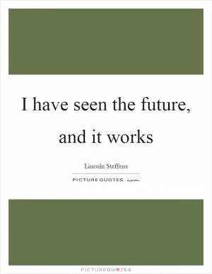 I have seen the future, and it works Picture Quote #1