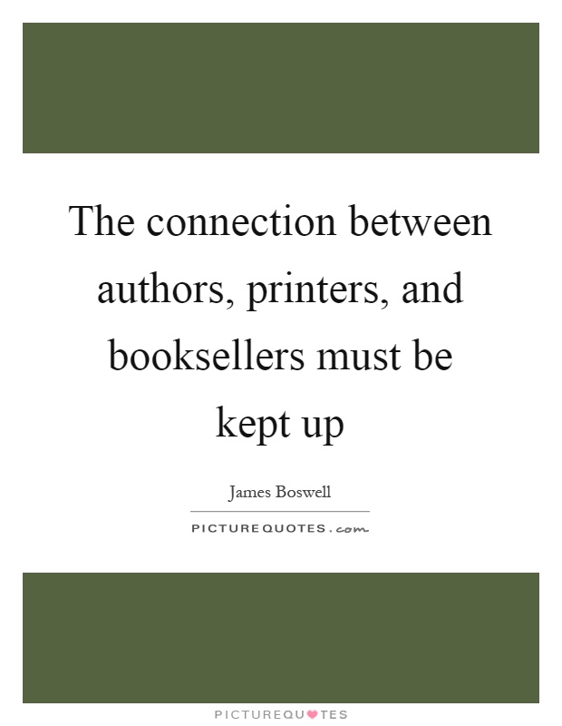 The connection between authors, printers, and booksellers must be kept up Picture Quote #1