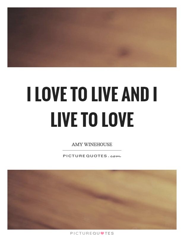 I love to live and I live to love Picture Quote #1