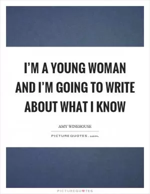 I’m a young woman and I’m going to write about what I know Picture Quote #1