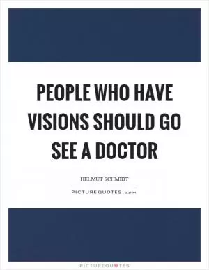 People who have visions should go see a doctor Picture Quote #1