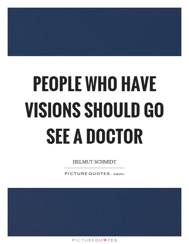 People who have visions should go see a doctor Picture Quote #1