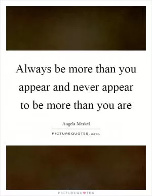 Always be more than you appear and never appear to be more than you are Picture Quote #1