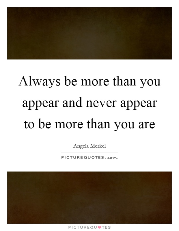 Always be more than you appear and never appear to be more than you are Picture Quote #1