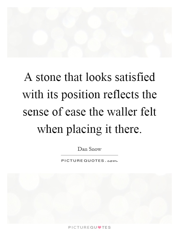 A stone that looks satisfied with its position reflects the sense of ease the waller felt when placing it there Picture Quote #1