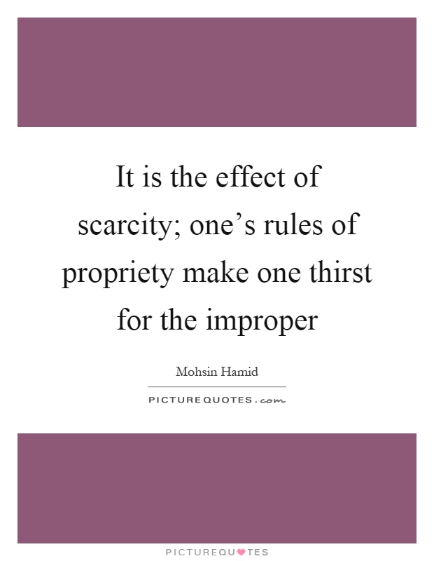 It is the effect of scarcity; one's rules of propriety make one thirst for the improper Picture Quote #1