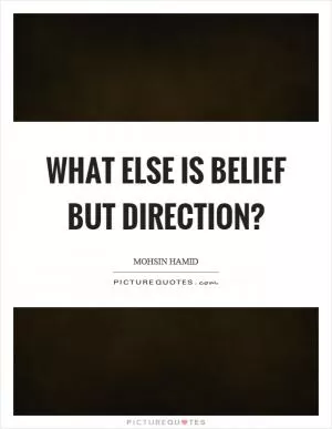 What else is belief but direction? Picture Quote #1