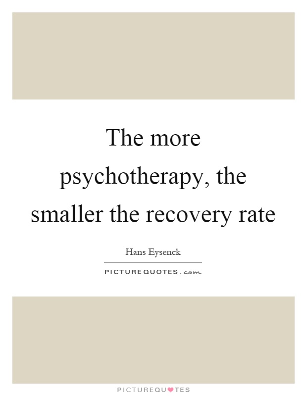 The more psychotherapy, the smaller the recovery rate Picture Quote #1