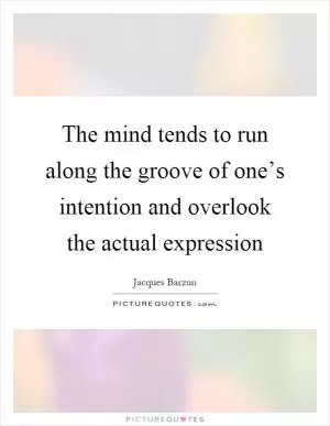 The mind tends to run along the groove of one’s intention and overlook the actual expression Picture Quote #1