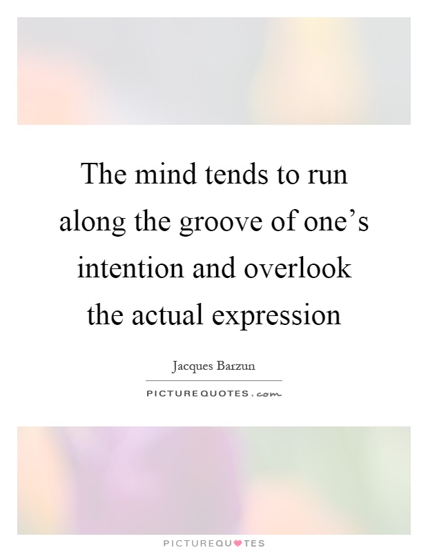 The mind tends to run along the groove of one's intention and overlook the actual expression Picture Quote #1