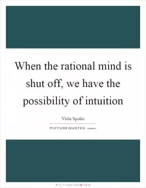 When the rational mind is shut off, we have the possibility of intuition Picture Quote #1