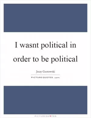 I wasnt political in order to be political Picture Quote #1