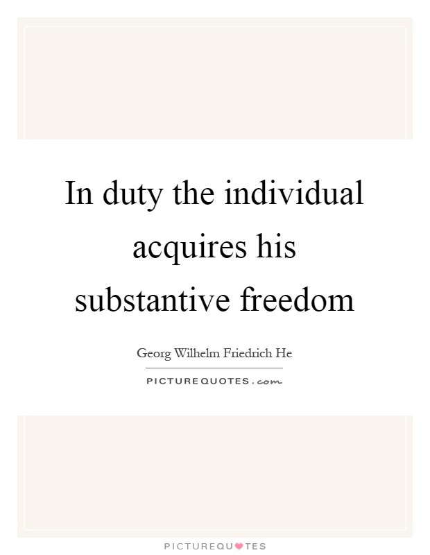 In duty the individual acquires his substantive freedom Picture Quote #1