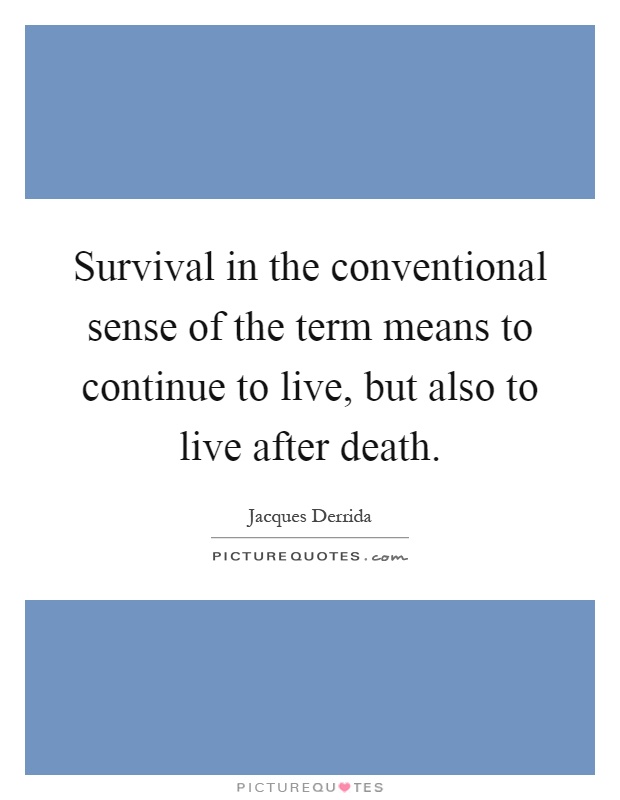 Survival in the conventional sense of the term means to continue to live, but also to live after death Picture Quote #1