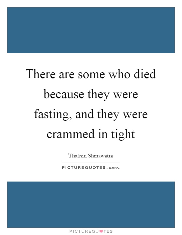 There are some who died because they were fasting, and they were crammed in tight Picture Quote #1