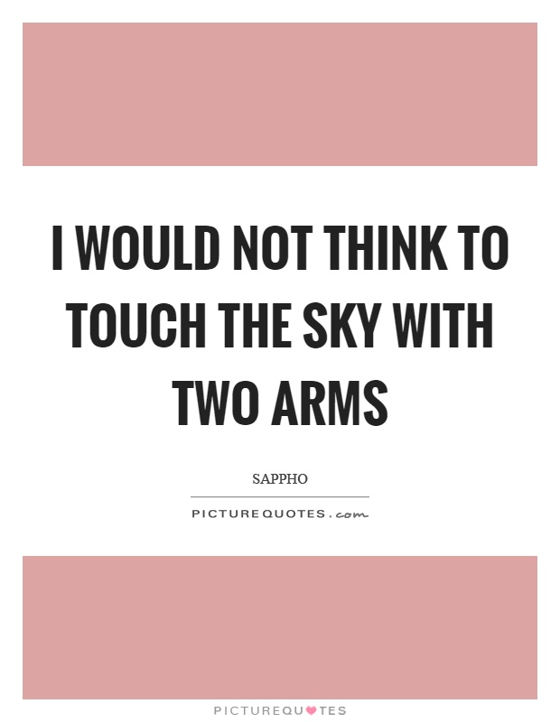 I would not think to touch the sky with two arms Picture Quote #1