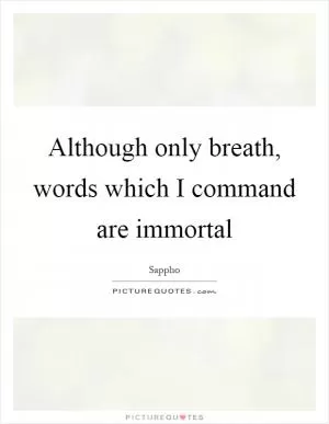 Although only breath, words which I command are immortal Picture Quote #1