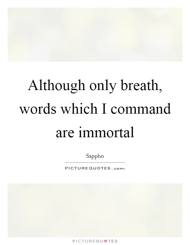 Although only breath, words which I command are immortal Picture Quote #1
