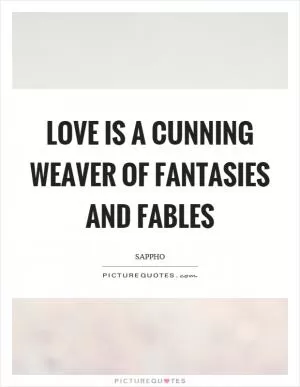 Love is a cunning weaver of fantasies and fables Picture Quote #1