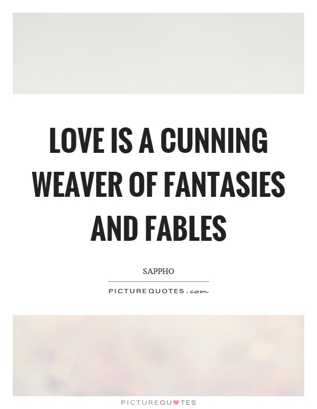 Love is a cunning weaver of fantasies and fables Picture Quote #1