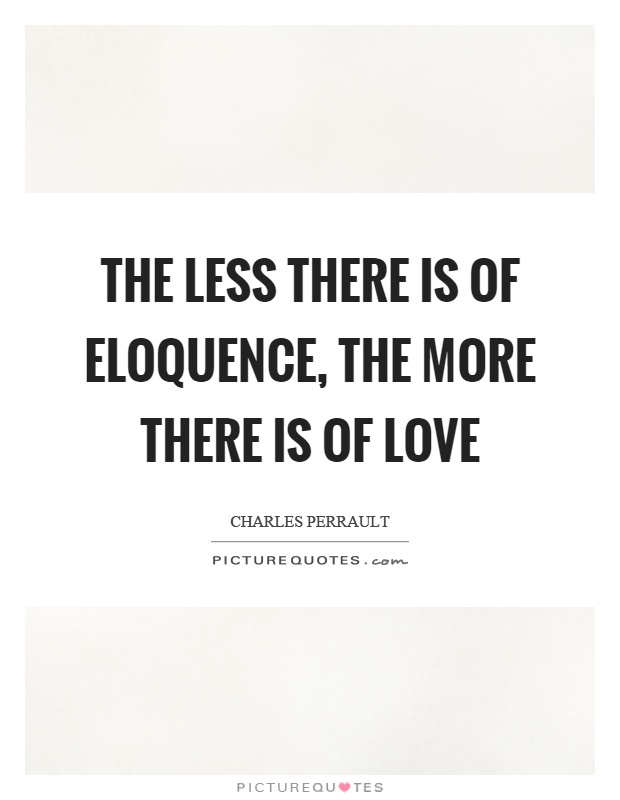 The less there is of eloquence, the more there is of love Picture Quote #1