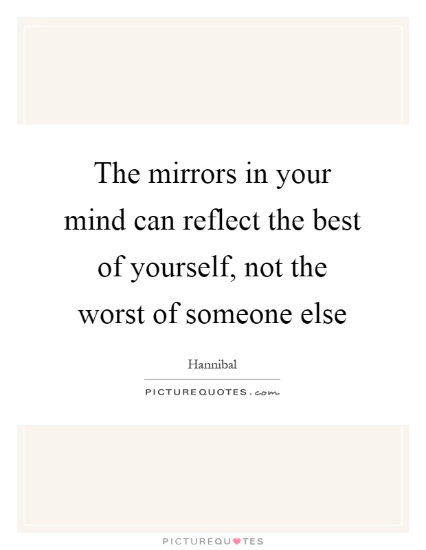 The mirrors in your mind can reflect the best of yourself, not the worst of someone else Picture Quote #1